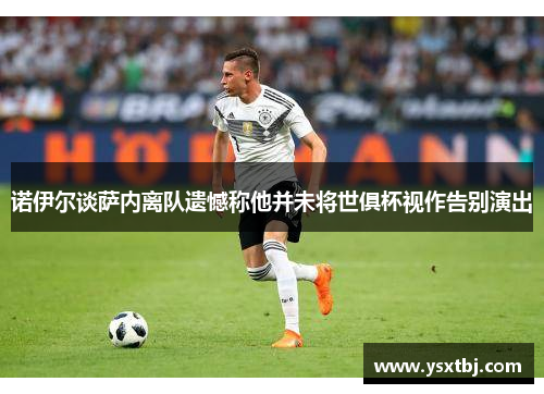 诺伊尔谈萨内离队遗憾称他并未将世俱杯视作告别演出