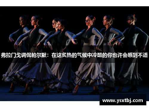 弗拉门戈调侃帕尔默：在这炙热的气候中冷酷的你也许会感到不适