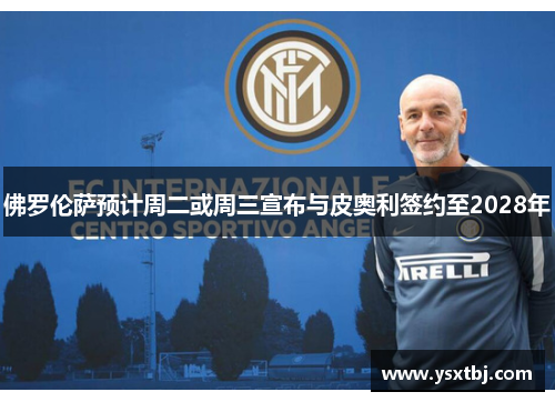 佛罗伦萨预计周二或周三宣布与皮奥利签约至2028年