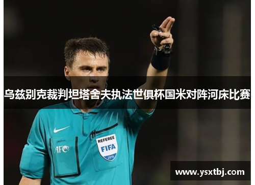 乌兹别克裁判坦塔舍夫执法世俱杯国米对阵河床比赛